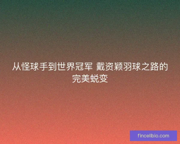 从怪球手到世界冠军 戴资颖羽球之路的完美蜕变