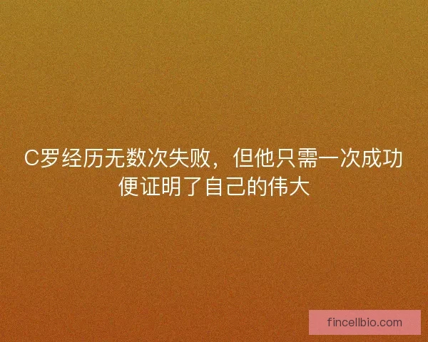 C罗经历无数次失败,但他只需一次成功便证明了自己的伟大 C罗经历无数次失败,但他只需一次成功便证明了自己的伟大